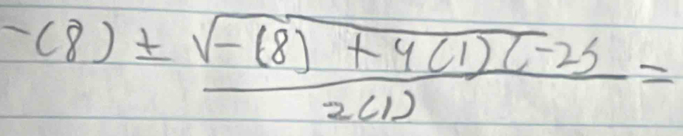 -(8)±  (sqrt(-(8)+4(1)(-25)))/2(1) =