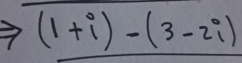 (1+i)-(3-2i)