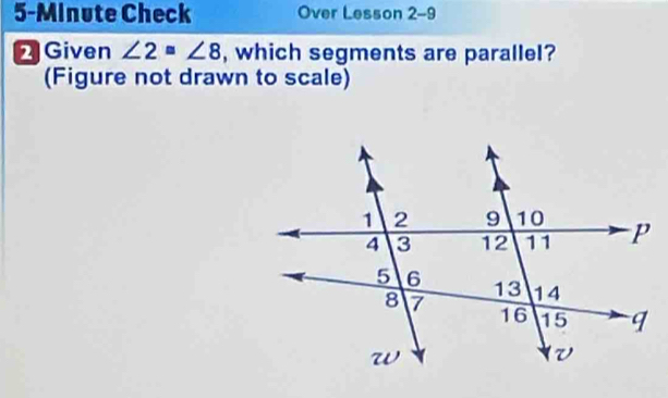 5-Minute Check Over Lesson 2-9 
2 Given ∠ 2≌ ∠ 8 , which segments are parallel? 
(Figure not drawn to scale)