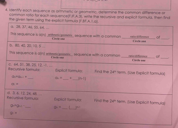 Identify each sequence as arithmetic or geometric, determine the common difference or
common ratio for each sequence(F.IF.A.3), write the recursive and explicit formula, then find
the gi