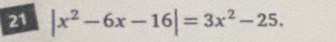 21 |x^2-6x-16|=3x^2-25.