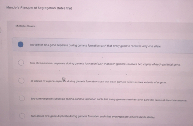 Solved: Mendel's Principle of Segregation states that Multiple Choice ...