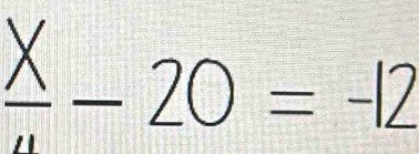 frac X-20=-12
