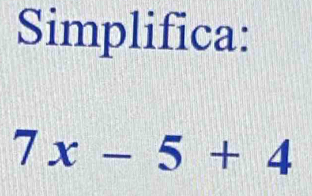 Simplifica:
7x-5+4