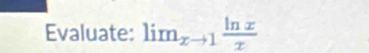 Evaluate: lim_xto 1 ln x/x 