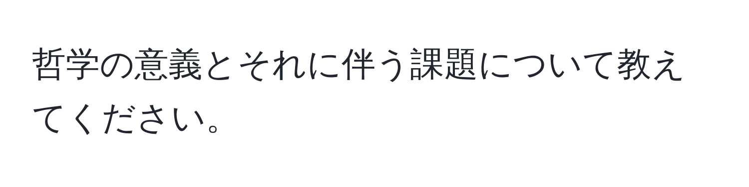 哲学の意義とそれに伴う課題について教えてください。