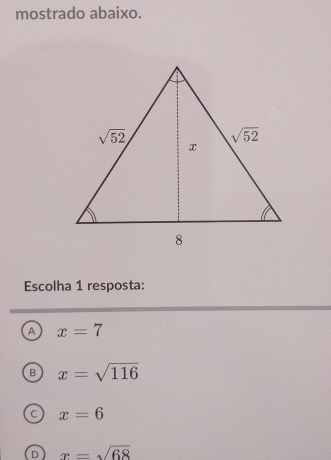 mostrado abaixo.
Escolha 1 resposta:
A x=7
B x=sqrt(116)
C x=6
D x=sqrt(68)