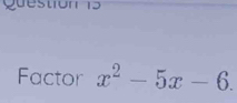 guestion 15 
Factor x^2-5x-6.