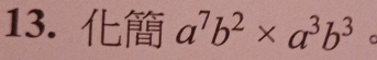 a^7b^2* a^3b^3 。