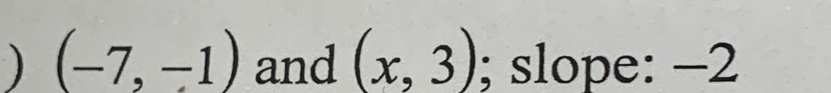 ) (-7,-1) and (x,3); slope: −2