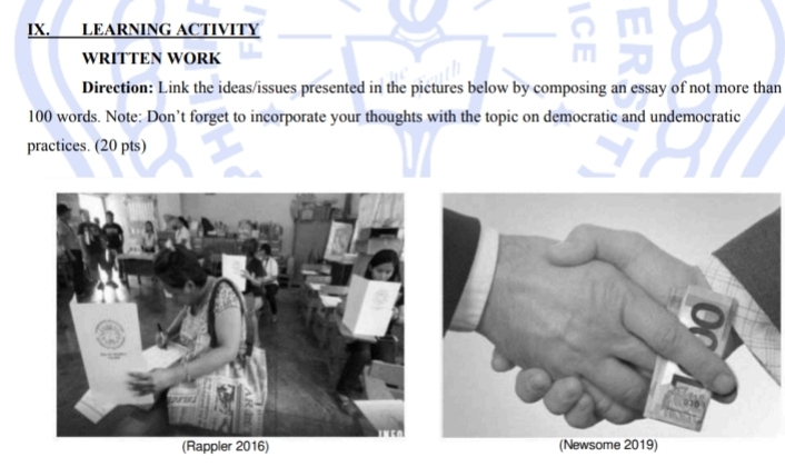 LEARNING ACTIVITY 
WRITTEN WORK 
Direction: Link the ideas/issues presented in the pictures below by composing an essay of not more than
100 words. Note: Don’t forget to incorporate your thoughts with the topic on democratic and undemocratic 
practices. (20 pts) 
(Rappler 2016)