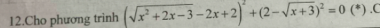 Cho phương trình (sqrt(x^2+2x-3)-2x+2)^2+(2-sqrt(x+3))^2=0 (*) .C