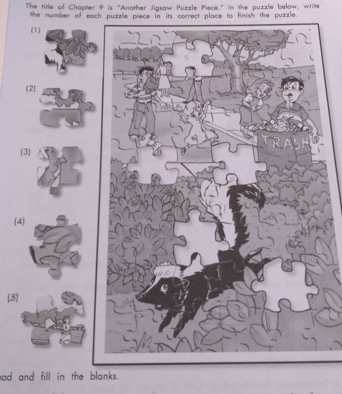 The title of Chapter 9 is "Another Jigsaw Puzzle Piece." In the puzzle below, write 
the number of each puzzle piece in its correct place to finish the puzzle. 
(4 
(5) 
ead and fill in the blanks.