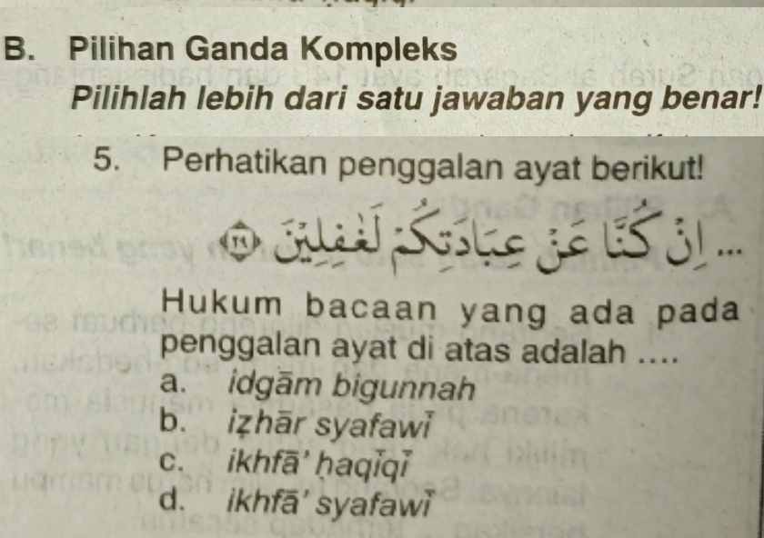 Pilihan Ganda Kompleks
Pilihlah lebih dari satu jawaban yang benar!
5. Perhatikan penggalan ayat berikut!
Hukum bacaan yang ada pada
penggalan ayat di atas adalah ....
a. idgām bigunnah
b. izhār syafawi
c. ikhfā' ḥaqīqǐ
d. ikhfā' syafawi