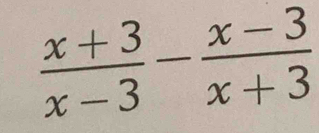  (x+3)/x-3 - (x-3)/x+3 