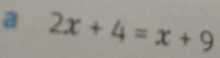 a 2x+4=x+9