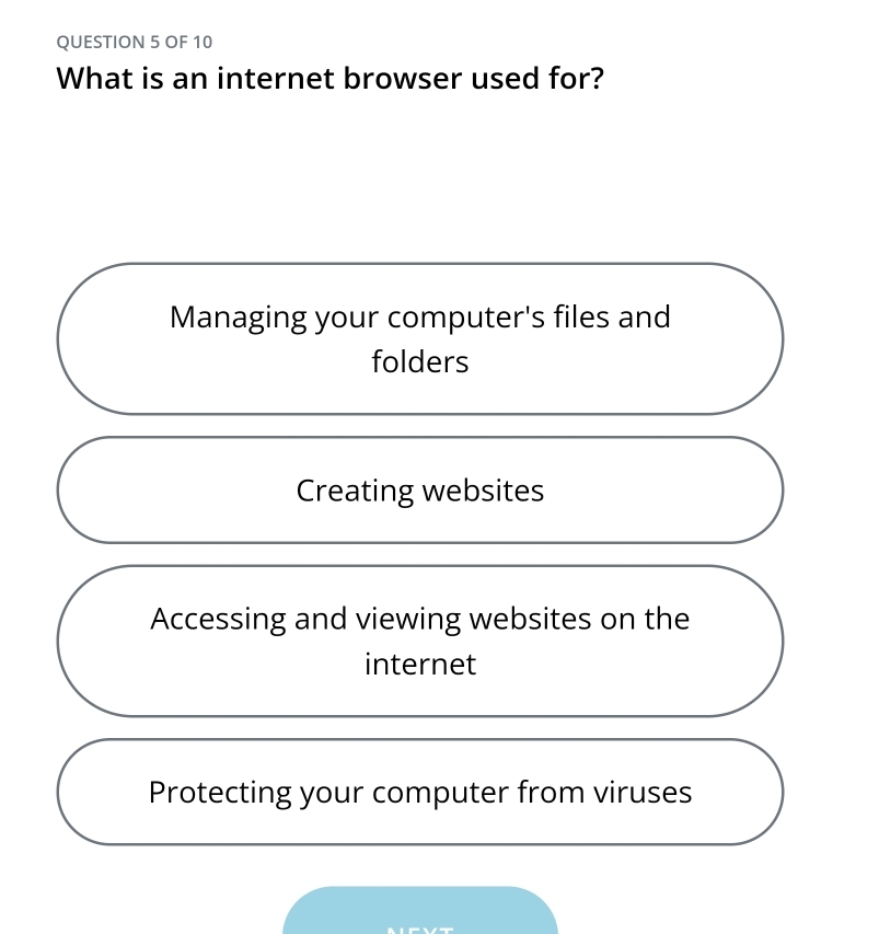 OF 10
What is an internet browser used for?
Managing your computer's files and
folders
Creating websites
Accessing and viewing websites on the
internet
Protecting your computer from viruses