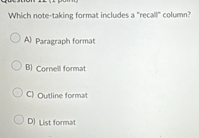 Which note-taking format includes a "recall" column?
A) Paragraph format
B) Cornell format
C) Outline format
D) List format