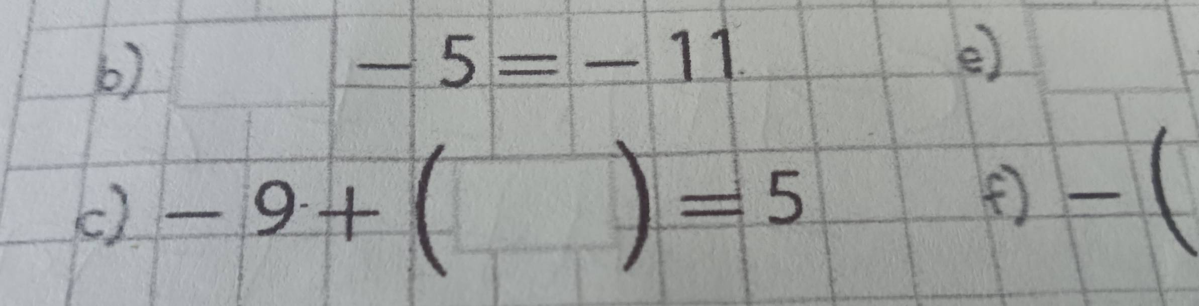 -5=-11
e) 
c) -9+ =5
-(