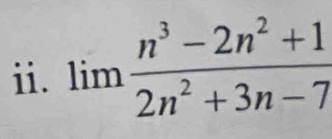 limlimits  (n^3-2n^2+1)/2n^2+3n-7 