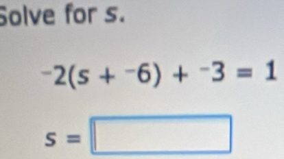 Solve for s.
^-2(s+^-6)+^-3=1
s=□