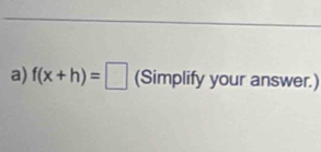 f(x+h)=□ (Simplify your answer.)