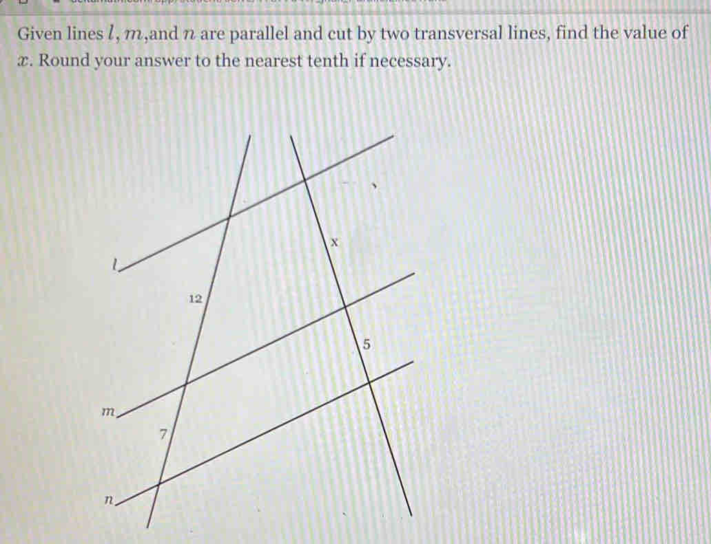 Given lines l, m,and n are parallel and cut by two transversal lines, find the value of 
æ. Round your answer to the nearest tenth if necessary.