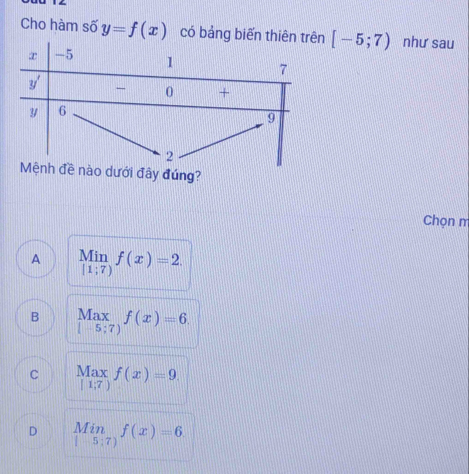 Cho hàm số y=f(x) có bảng biến t [-5;7) như sau
i đây đúng?
Chọn m
A Min f(x)=2.
(1;7)
B Max_:7)f(xendarray f(x)=6.
C Max f(x)=9.
[1;7)
D limlimits _[^(Min)f(x)=6.