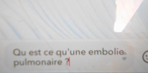 Qu est ce qu'une embolie 
pulmonaire ?