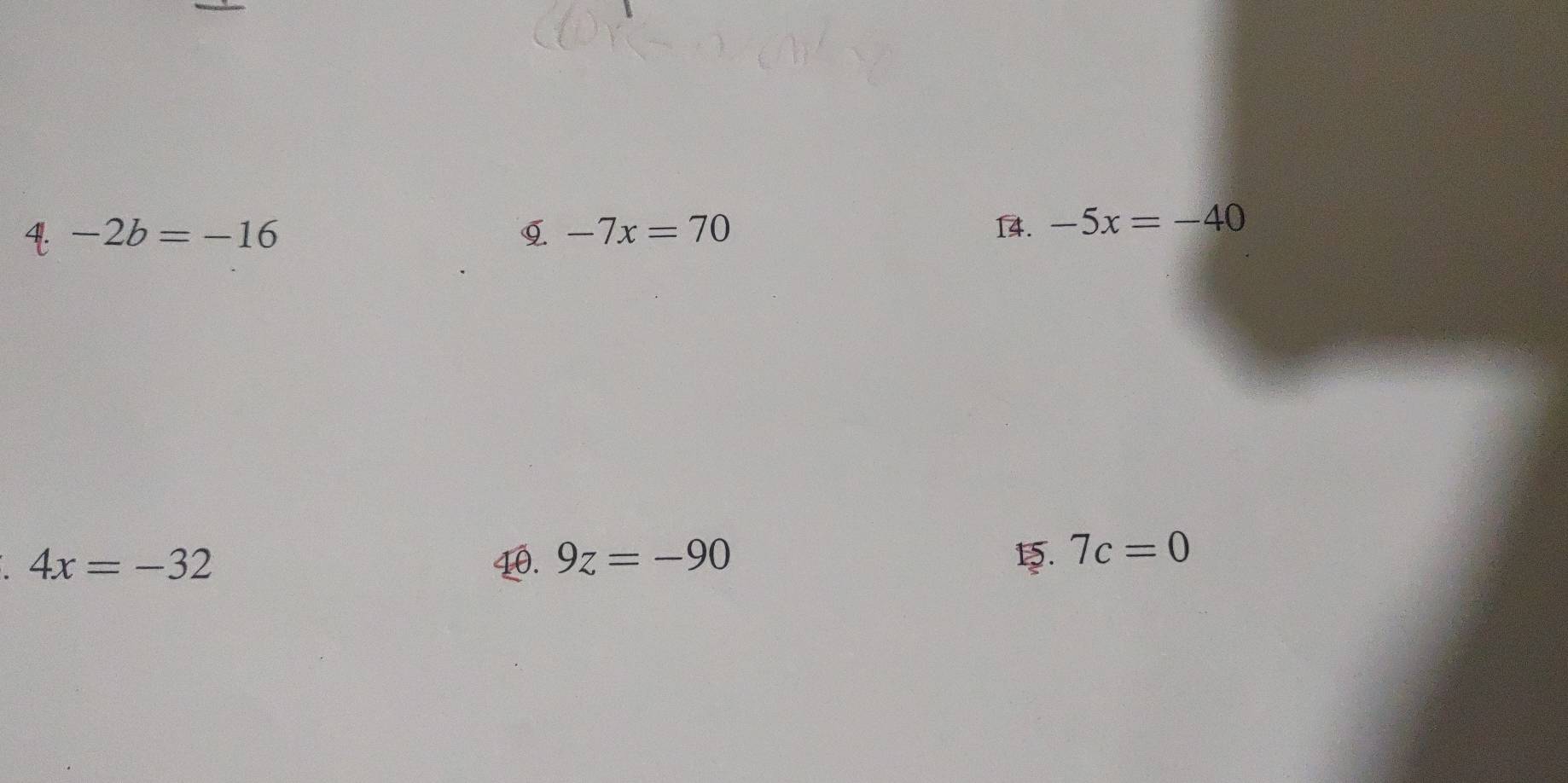 -2b=-16
9 -7x=70 14. -5x=-40
4x=-32 40. 9z=-90
7c=0