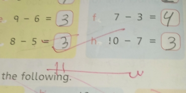 9-6= f 7-3=
8-5= h!0-7=
the following.