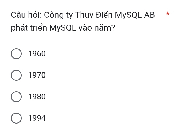 Câu hỏi: Công ty Thuy Điển MySQL AB *
phát triển MySQL vào năm?
1960
1970
1980
1994