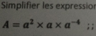 Simplifier les expressior
A=a^2* a* a^(-4);;