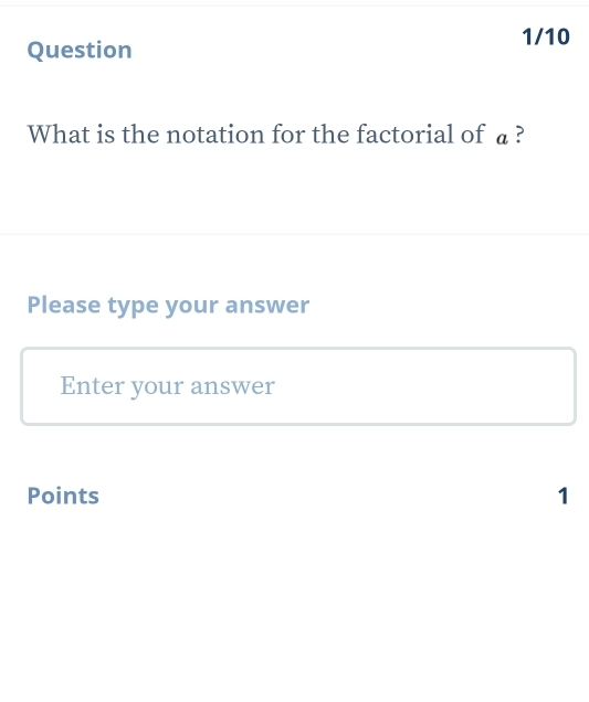 1/10 
Question 
What is the notation for the factorial of a ? 
Please type your answer 
Enter your answer 
Points 1