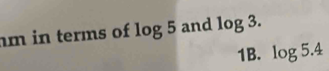 in terms of log 5 and log 3.
1B. log 5.4