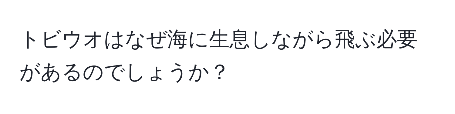 トビウオはなぜ海に生息しながら飛ぶ必要があるのでしょうか？