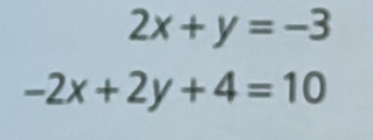 2x+y=-3
-2x+2y+4=10