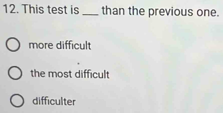 Solved: This test is _than the previous one. more difficult the most ...