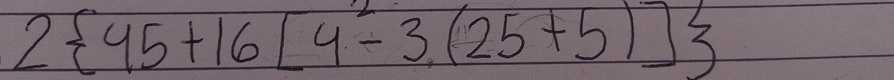 2 45+16[4^2-3(25+5)]