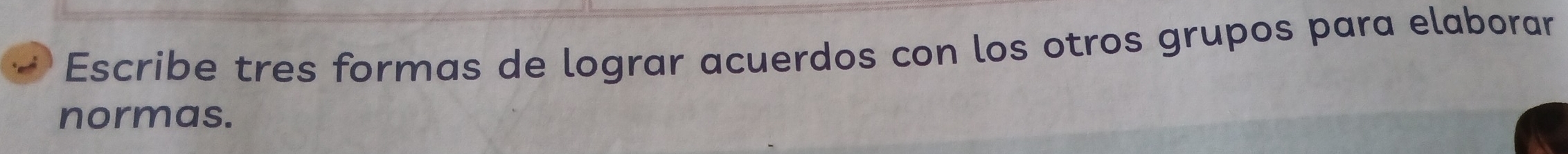 Escribe tres formas de lograr acuerdos con los otros grupos para elaborar 
normas.