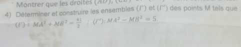 Montrer que les droites A , 
4) Déterminer et construire les ensembles (Γ ') et (/'') des points M tels que :
(F)+MA^2+MB^2= 41/2 :(F'):MA^2-MB^2=5.