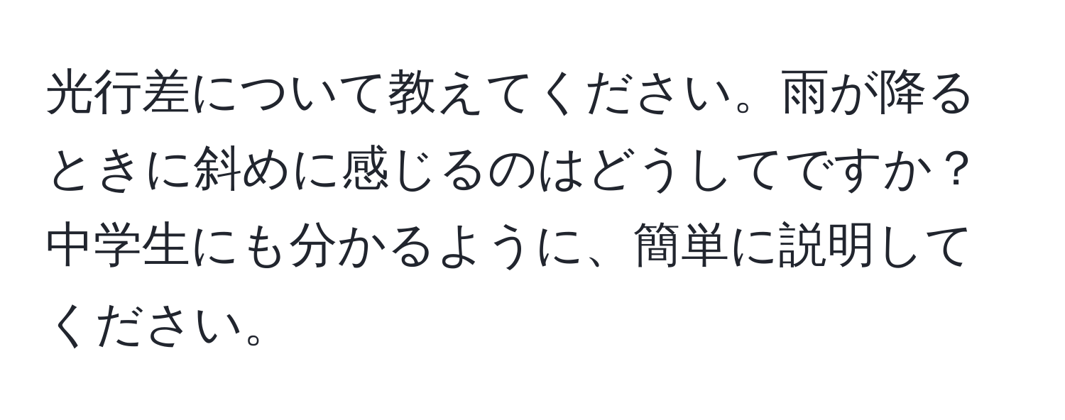 光行差について教えてください。雨が降るときに斜めに感じるのはどうしてですか？中学生にも分かるように、簡単に説明してください。