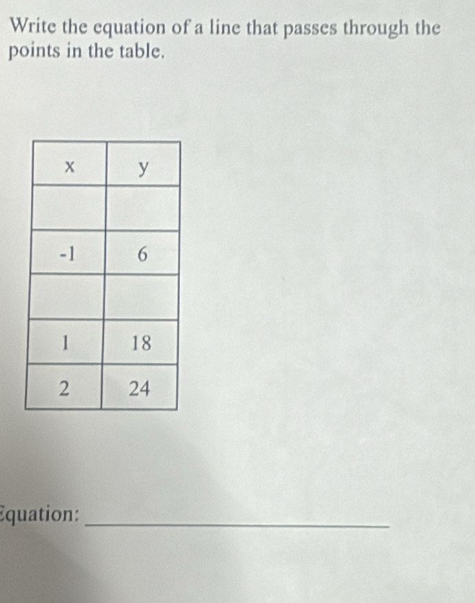 Write the equation of a line that passes through the 
points in the table. 
Équation:_