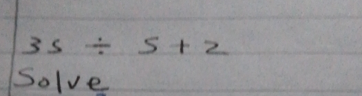 35/ 5+2
Solve