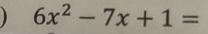 6x^2-7x+1=