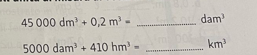 45000dm^3+0,2m^3= _
dam^3
_ 5000dam^3+410hm^3=
km^3