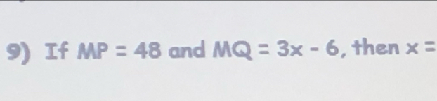 If MP=48 and MQ=3x-6 , then x=