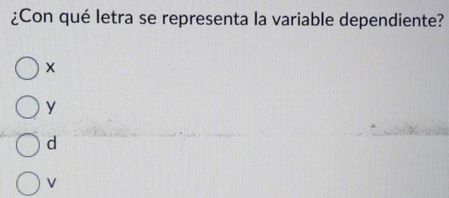 ¿Con qué letra se representa la variable dependiente?
X
y
d
V