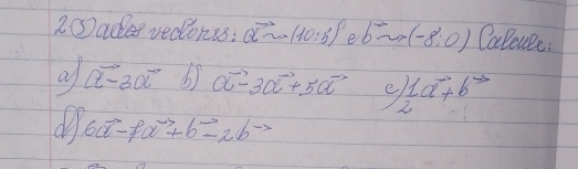 ad redones: vector asim (10:5)^circ  e b^(to)sim to (-8:0) Caleule: 
a vector a-3vector a alpha^(to)-3alpha^(to)+5alpha^(to) C 1 1/2 a^-+b^(-5) 
6vector a-7vector a+b^(to)-2b^(->)