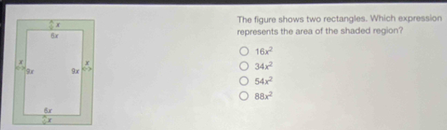 The figure shows two rectangles. Which expression
represents the area of the shaded region?
16x^2
34x^2
54x^2
88x^2